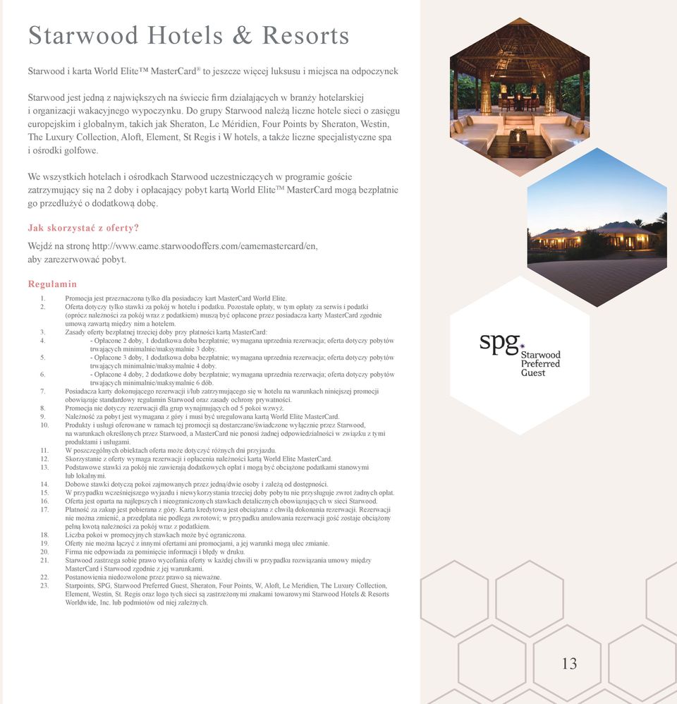 Do grupy Starwood należą liczne hotele sieci o zasięgu europejskim i globalnym, takich jak Sheraton, Le Méridien, Four Points by Sheraton, Westin, The Luxury Collection, Aloft, Element, St Regis i W