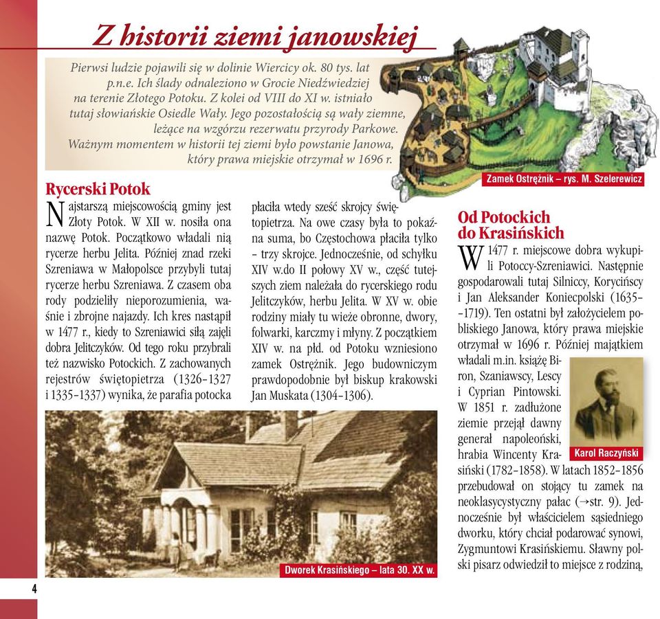 Ważnym momentem w historii tej ziemi było powstanie Janowa, który prawa miejskie otrzymał w 1696 r. Rycerski Potok N Z historii ziemi janowskiej ajstarszą miejscowością gminy jest Złoty Potok.