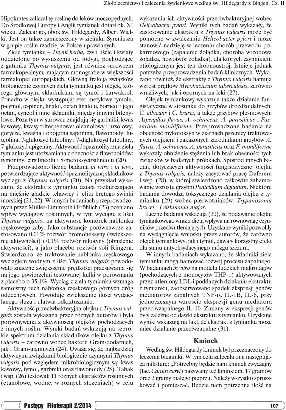 Ziele tymianku Thymi herba, czyli liście i kwiaty oddzielone po wysuszeniu od łodygi, pochodzące z gatunku Thymus vulgaris, jest również surowcem farmakopealnym, mającym monografie w większości