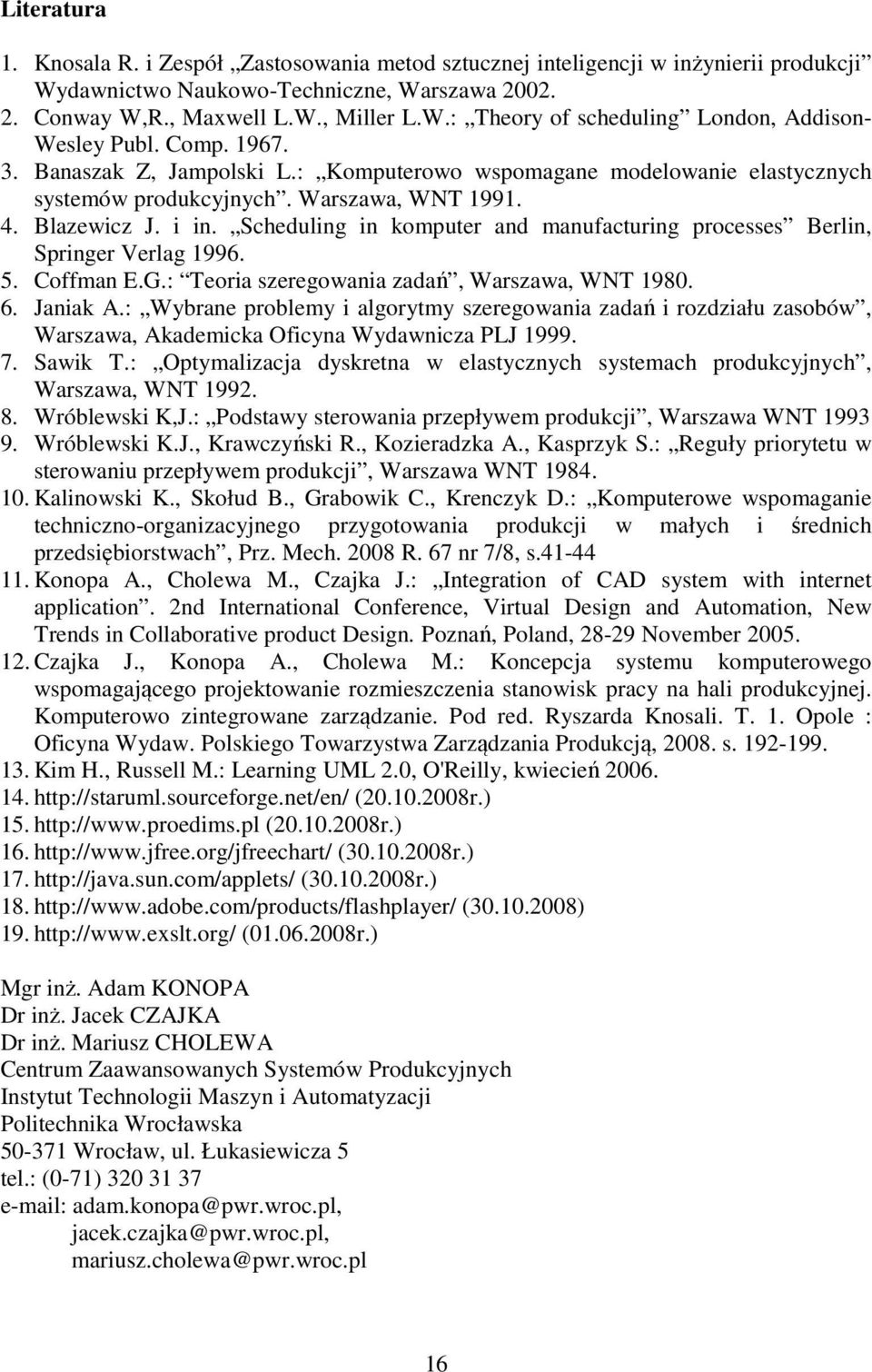 Scheduling in komputer and manufacturing processes Berlin, Springer Verlag 1996. 5. Coffman E.G.: Teoria szeregowania zadań, Warszawa, WNT 1980. 6. Janiak A.