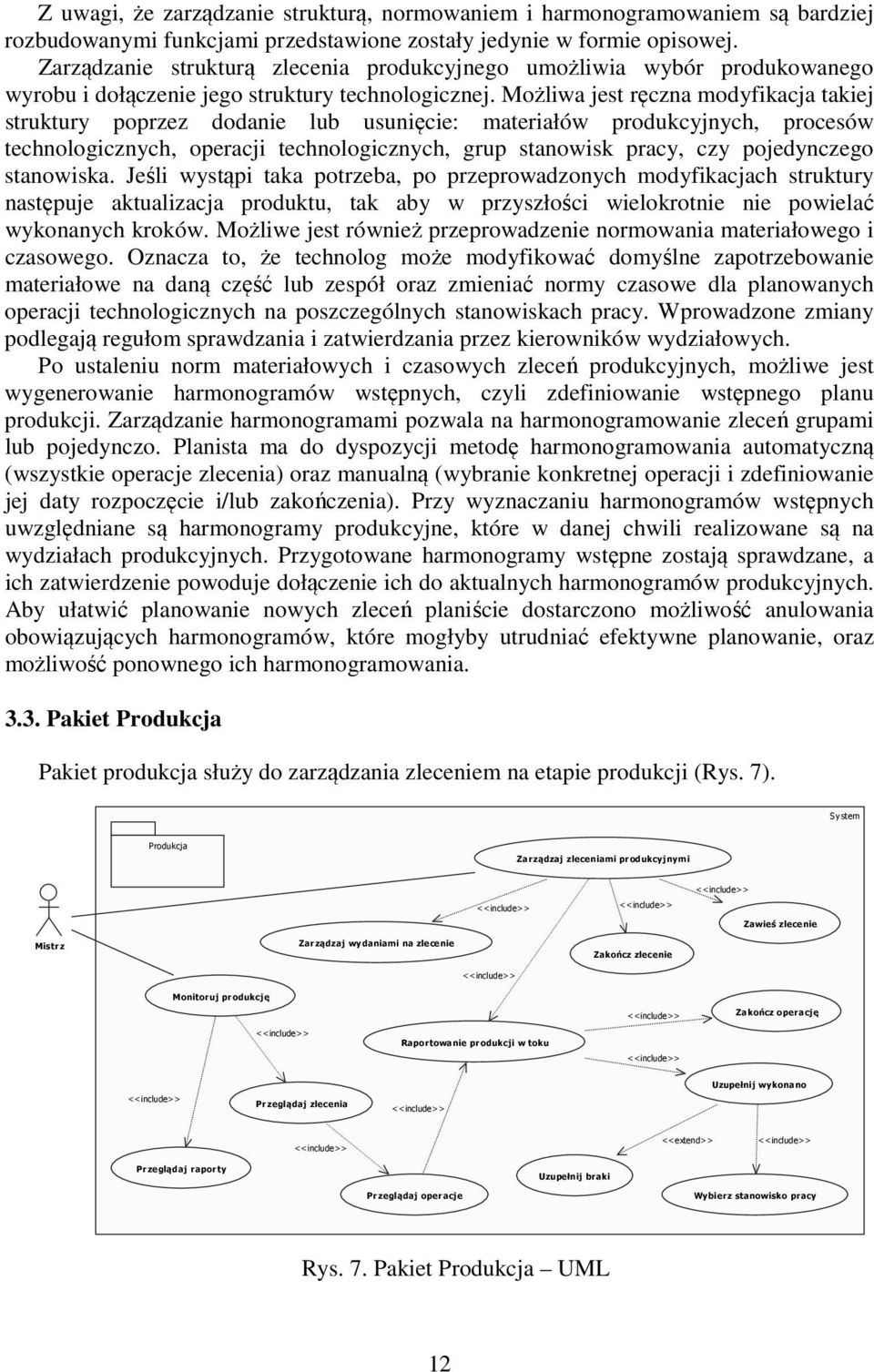 Możliwa jest ręczna modyfikacja takiej struktury poprzez dodanie lub usunięcie: materiałów produkcyjnych, procesów technologicznych, operacji technologicznych, grup stanowisk pracy, czy pojedynczego