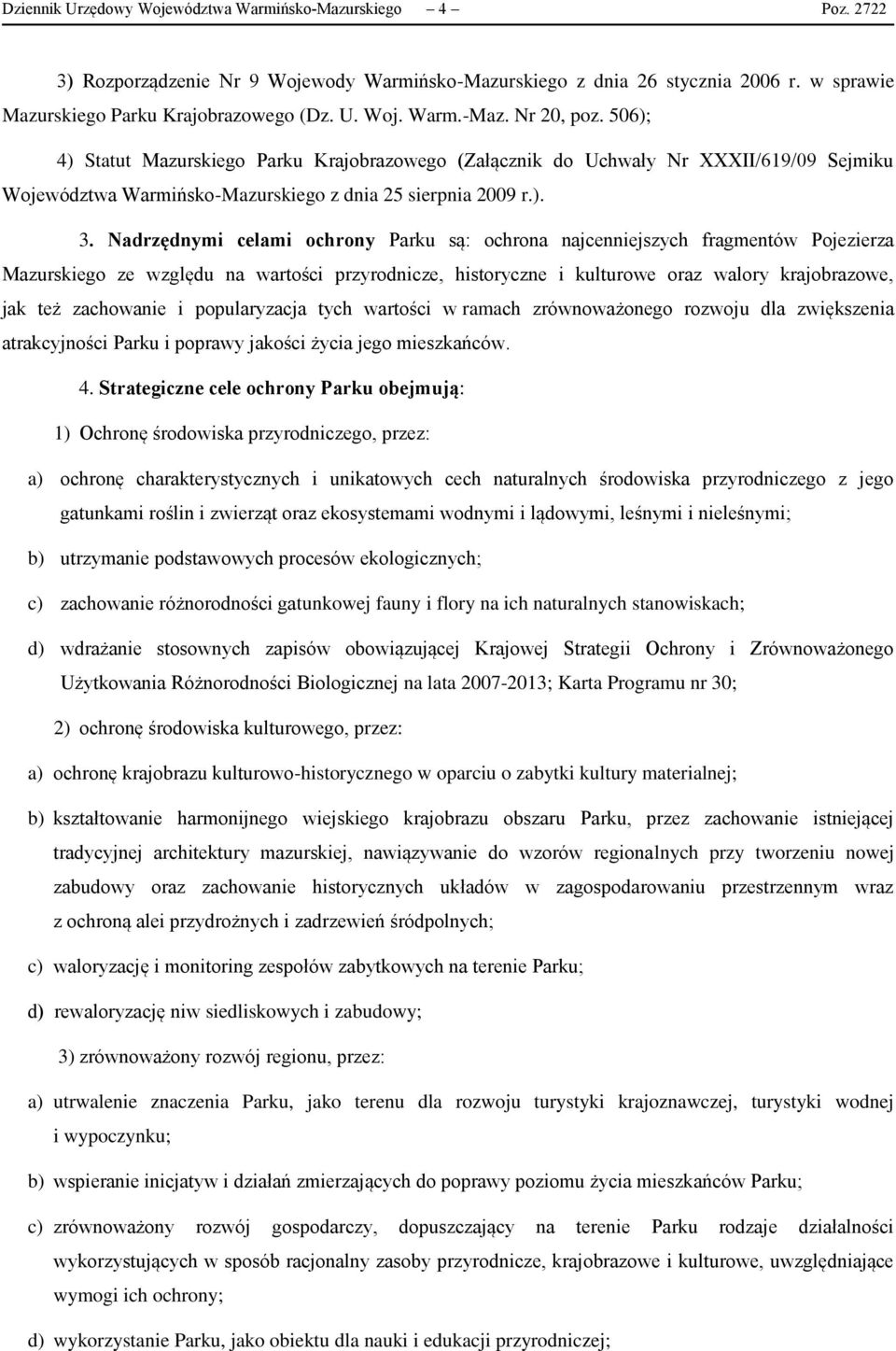 Nadrzędnymi celami ochrony Parku są: ochrona najcenniejszych fragmentów Pojezierza Mazurskiego ze względu na wartości przyrodnicze, historyczne i kulturowe oraz walory krajobrazowe, jak też