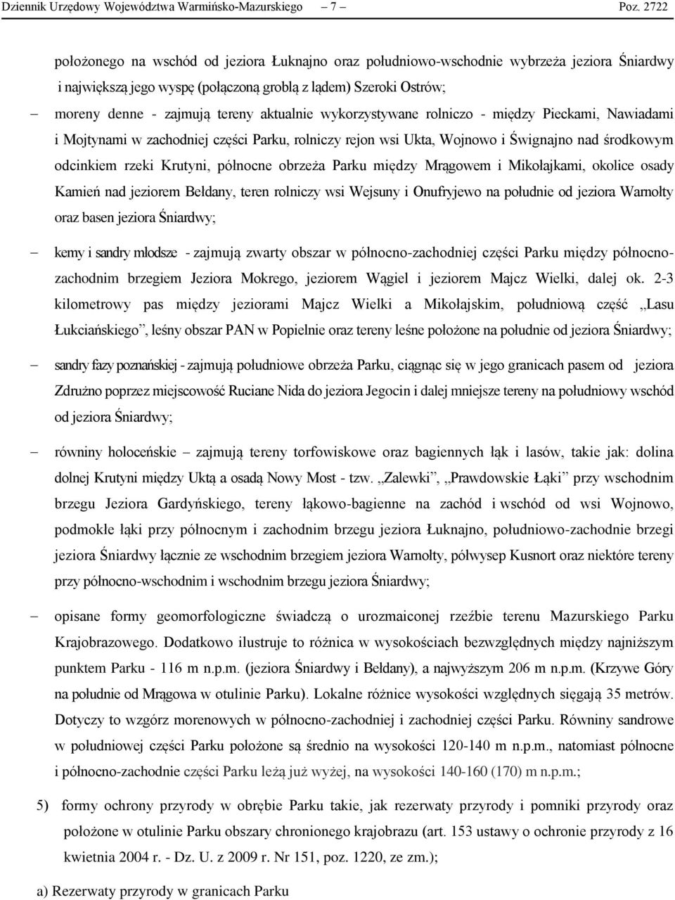 aktualnie wykorzystywane rolniczo - między Pieckami, Nawiadami i Mojtynami w zachodniej części Parku, rolniczy rejon wsi Ukta, Wojnowo i Śwignajno nad środkowym odcinkiem rzeki Krutyni, północne