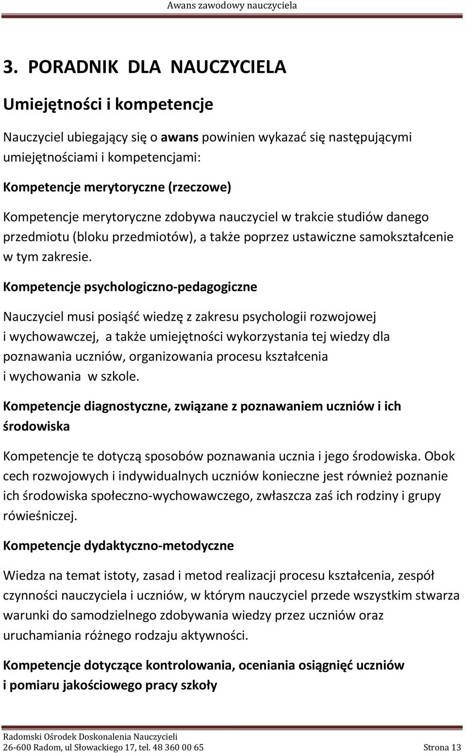 Kompetencje psychologiczno-pedagogiczne Nauczyciel musi posiąść wiedzę z zakresu psychologii rozwojowej i wychowawczej, a także umiejętności wykorzystania tej wiedzy dla poznawania uczniów,