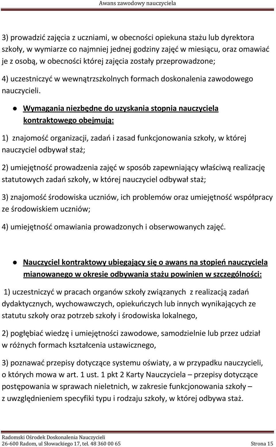 Wymagania niezbędne do uzyskania stopnia nauczyciela kontraktowego obejmują: 1) znajomość organizacji, zadań i zasad funkcjonowania szkoły, w której nauczyciel odbywał staż; 2) umiejętność