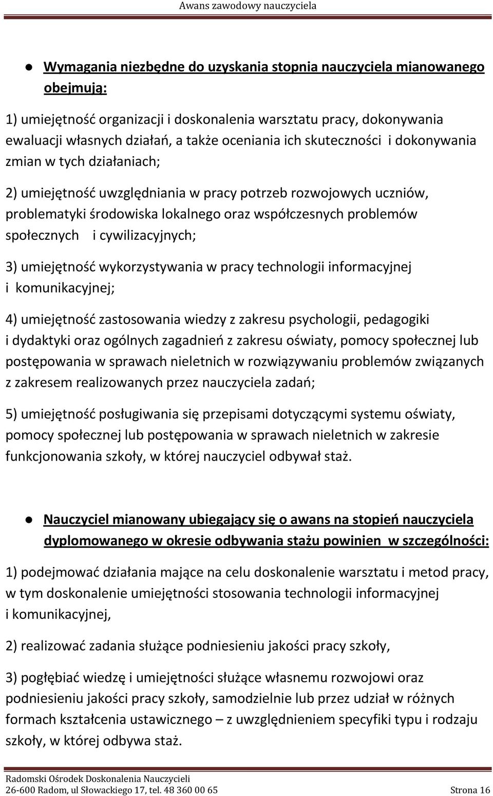 cywilizacyjnych; 3) umiejętność wykorzystywania w pracy technologii informacyjnej i komunikacyjnej; 4) umiejętność zastosowania wiedzy z zakresu psychologii, pedagogiki i dydaktyki oraz ogólnych