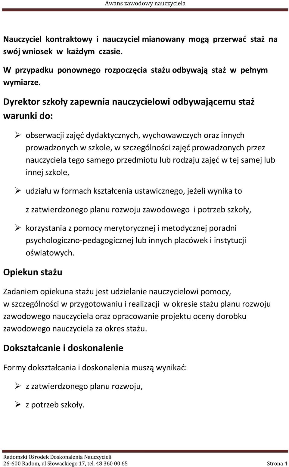 nauczyciela tego samego przedmiotu lub rodzaju zajęć w tej samej lub innej szkole, udziału w formach kształcenia ustawicznego, jeżeli wynika to z zatwierdzonego planu rozwoju zawodowego i potrzeb