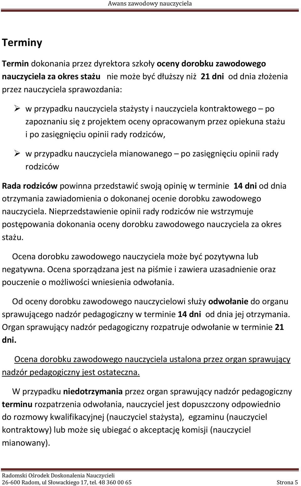 zasięgnięciu opinii rady rodziców Rada rodziców powinna przedstawić swoją opinię w terminie 14 dni od dnia otrzymania zawiadomienia o dokonanej ocenie dorobku zawodowego nauczyciela.