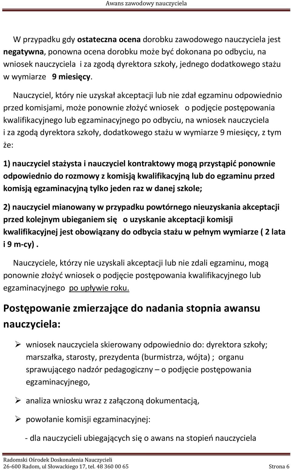 Nauczyciel, który nie uzyskał akceptacji lub nie zdał egzaminu odpowiednio przed komisjami, może ponownie złożyć wniosek o podjęcie postępowania kwalifikacyjnego lub egzaminacyjnego po odbyciu, na