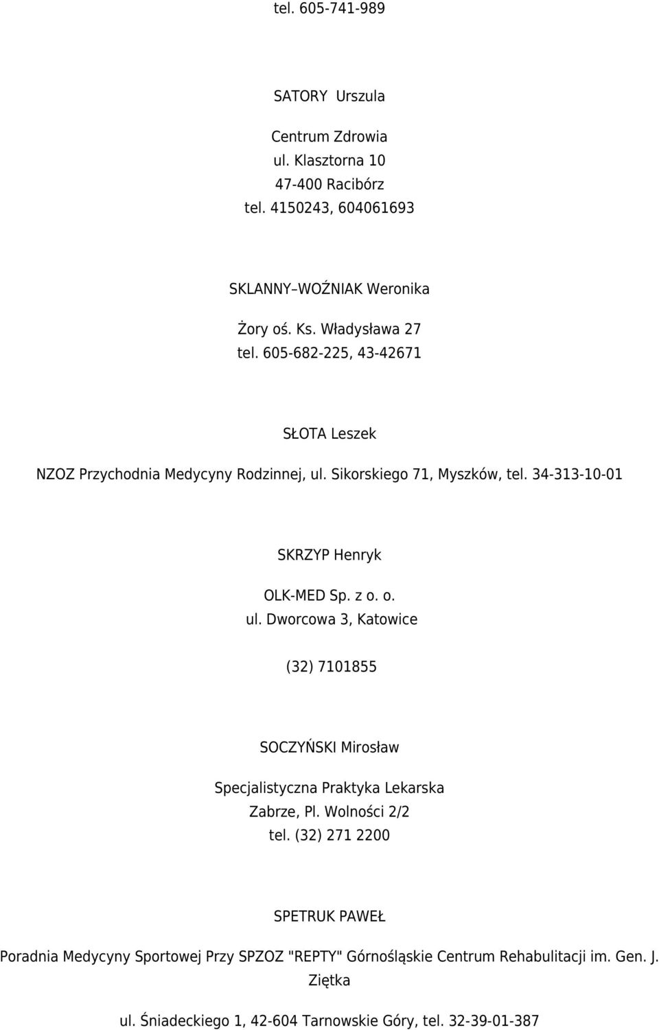 34-313-10-01 SKRZYP Henryk OLK-MED Sp. z o. o. ul. Dworcowa 3, Katowice (32) 7101855 SOCZYŃSKI Mirosław Specjalistyczna Praktyka Lekarska Zabrze, Pl.