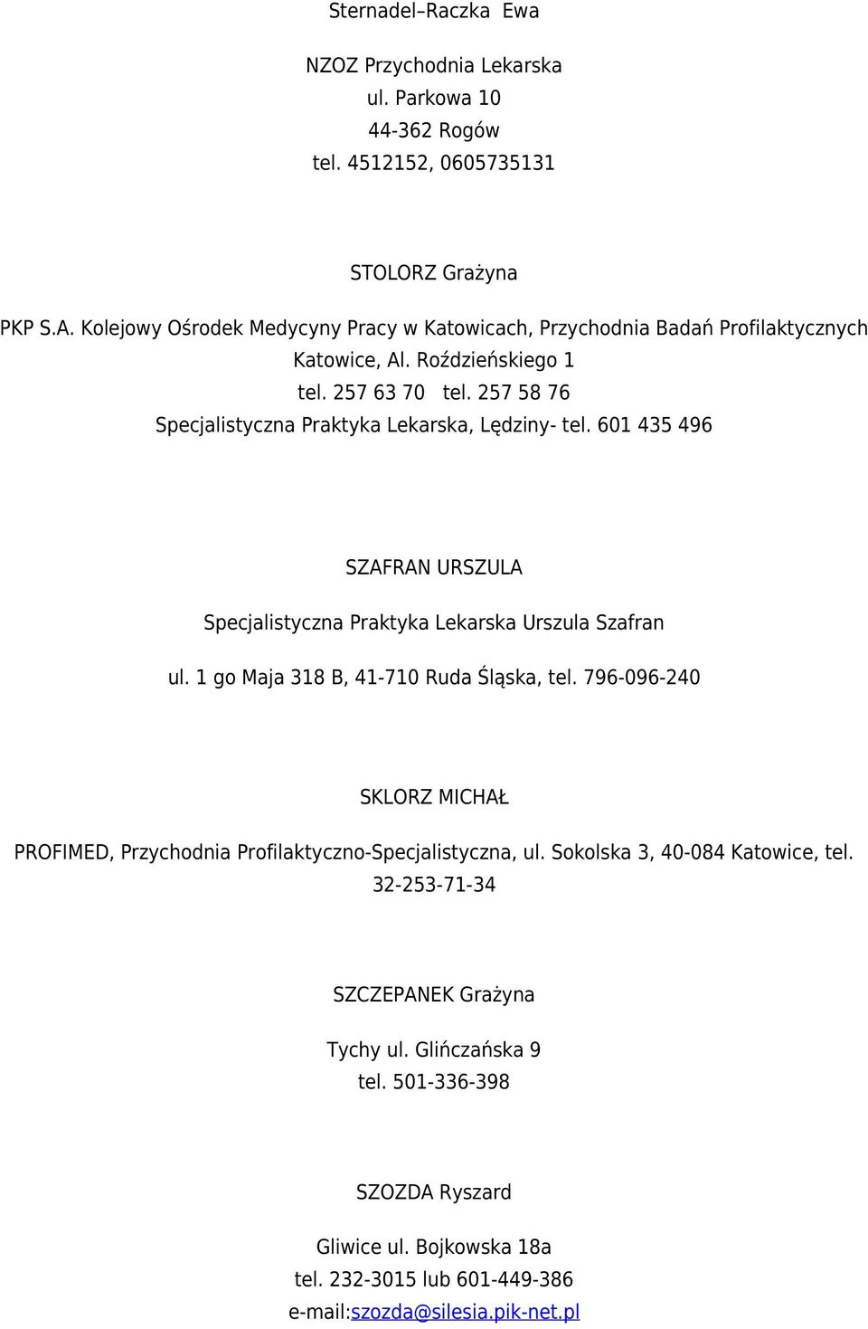 257 58 76 Specjalistyczna Praktyka Lekarska, Lędziny- tel. 601 435 496 SZAFRAN URSZULA Specjalistyczna Praktyka Lekarska Urszula Szafran ul. 1 go Maja 318 B, 41-710 Ruda Śląska, tel.