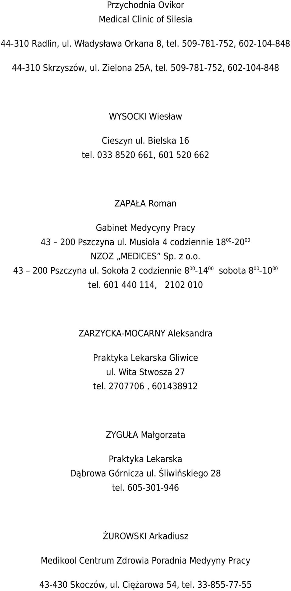 Musioła 4 codziennie 18 00-20 00 NZOZ MEDICES Sp. z o.o. 43 200 Pszczyna ul. Sokoła 2 codziennie 8 00-14 00 sobota 8 00-10 00 tel.