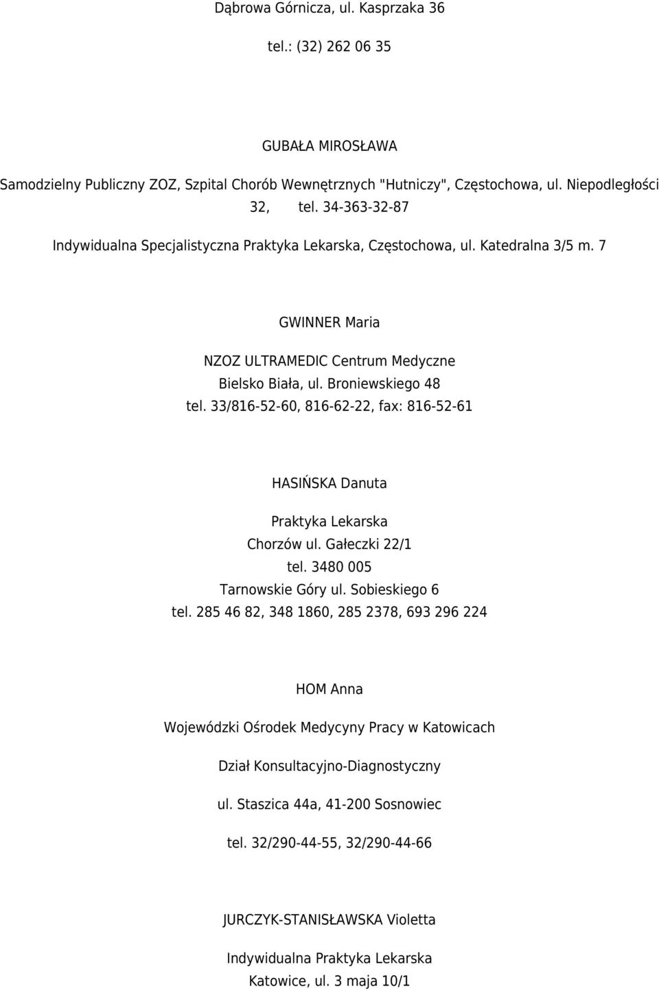 33/816-52-60, 816-62-22, fax: 816-52-61 HASIŃSKA Danuta Praktyka Lekarska Chorzów ul. Gałeczki 22/1 tel. 3480 005 Tarnowskie Góry ul. Sobieskiego 6 tel.