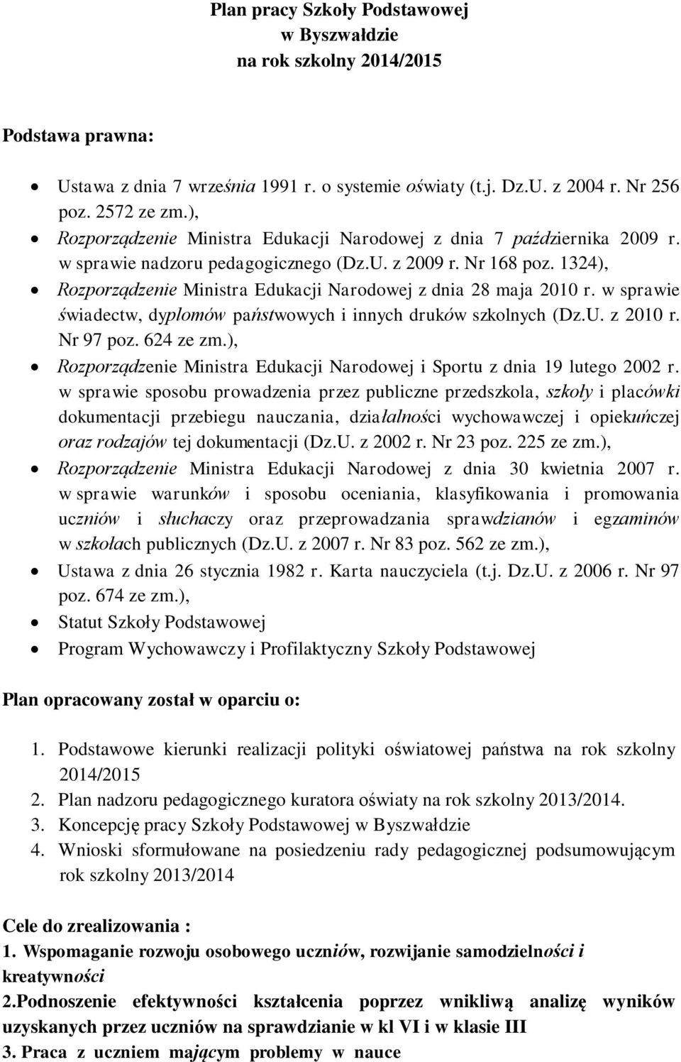 1324), Rozporządzenie Ministra Edukacji Narodowej z dnia 28 maja 2010 r. w sprawie świadectw, dyplomów państwowych i innych druków ch (Dz.U. z 2010 r. Nr 97 poz. 624 ze zm.