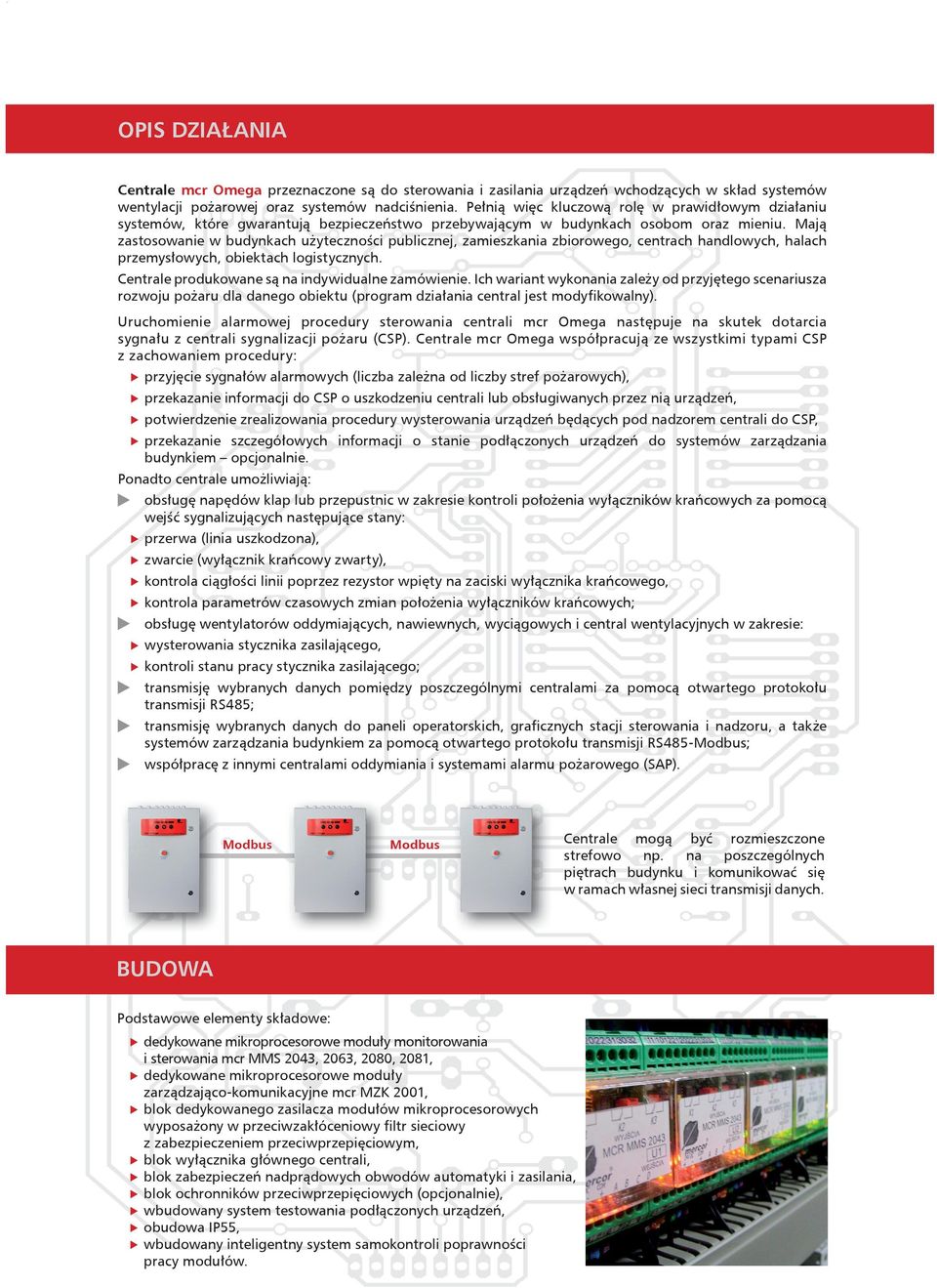 ają zastosowanie w budynkach użyteczności publicznej, zamieszkania zbiorowego, centrach handlowych, halach przemysłowych, obiektach logistycznych. Centrale produkowane są na indywidualne zamówienie.