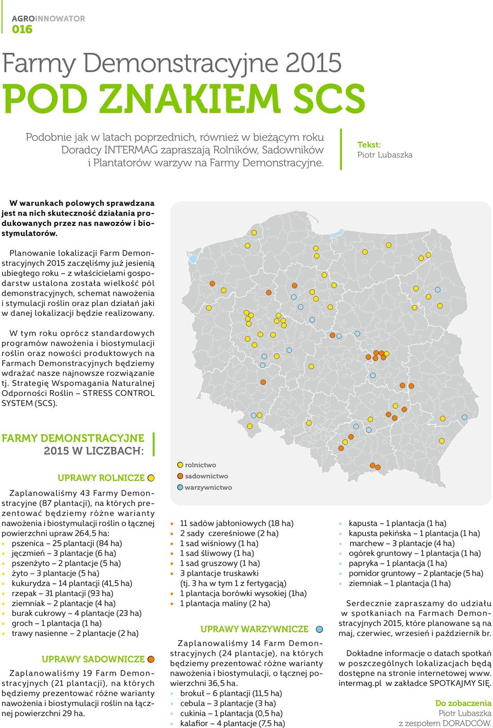 Planowanie lokalizacji Farm Demonstracyjnych 215 zaczęliśmy już jesienią ubiegłego roku z właścicielami gospodarstw ustalona została wielkość pól demonstracyjnych, schemat nawożenia i stymulacji