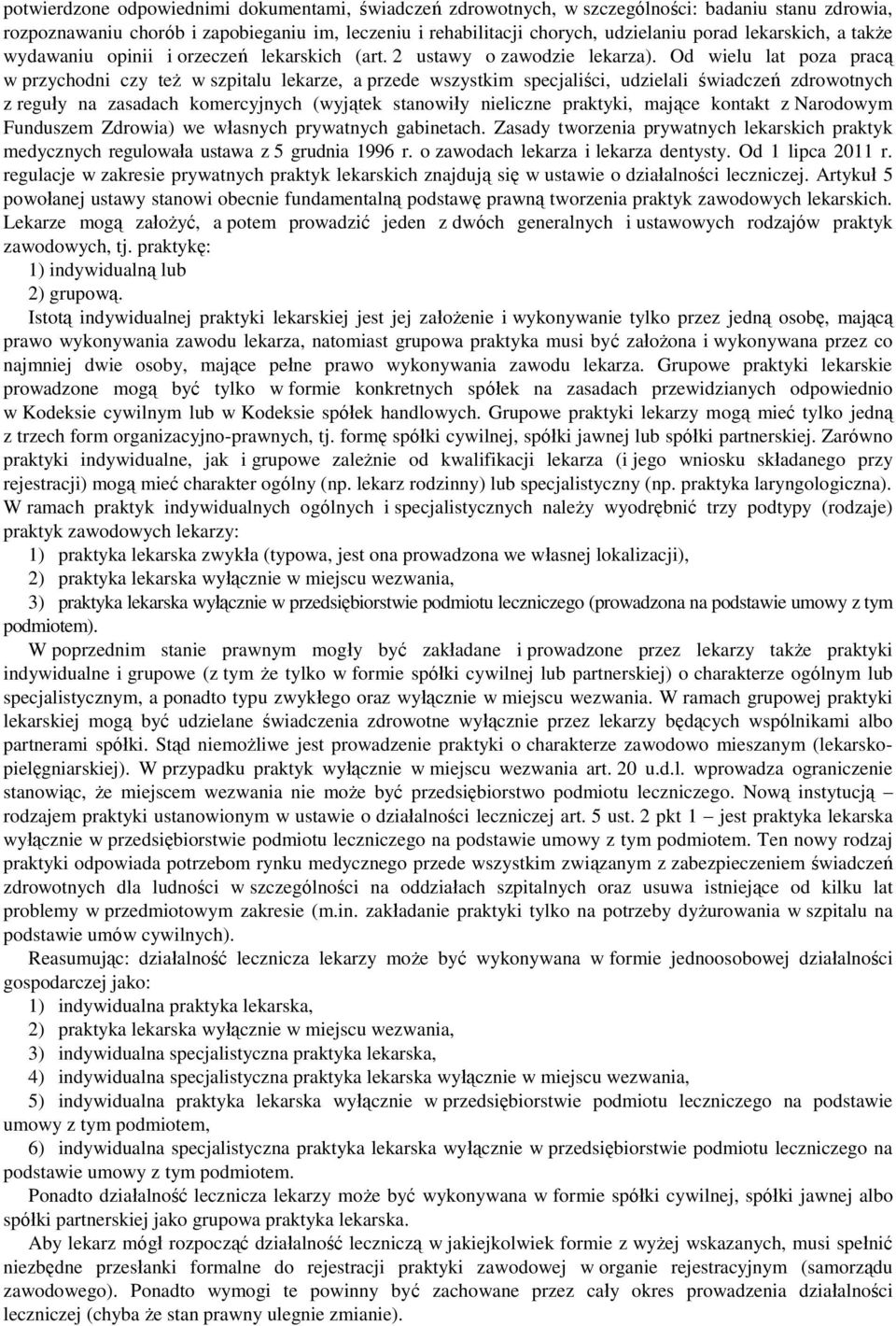 Od wielu lat poza pracą w przychodni czy też w szpitalu lekarze, a przede wszystkim specjaliści, udzielali świadczeń zdrowotnych z reguły na zasadach komercyjnych (wyjątek stanowiły nieliczne