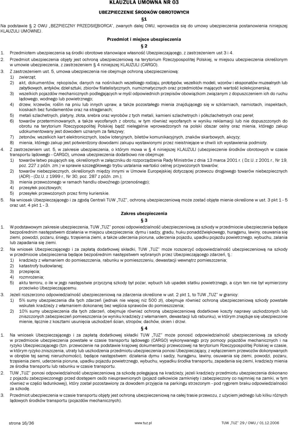 1. Przedmiotem ubezpieczenia są środki obrotowe stanowiące własność Ubezpieczającego, z zastrzeżeniem ust 3 i 4. 2.