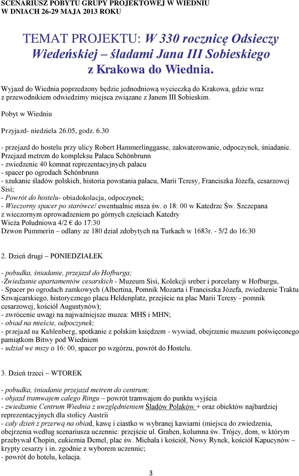 30 - przejazd do hostelu przy ulicy Robert Hammerlinggasse, zakwaterowanie, odpoczynek, śniadanie.