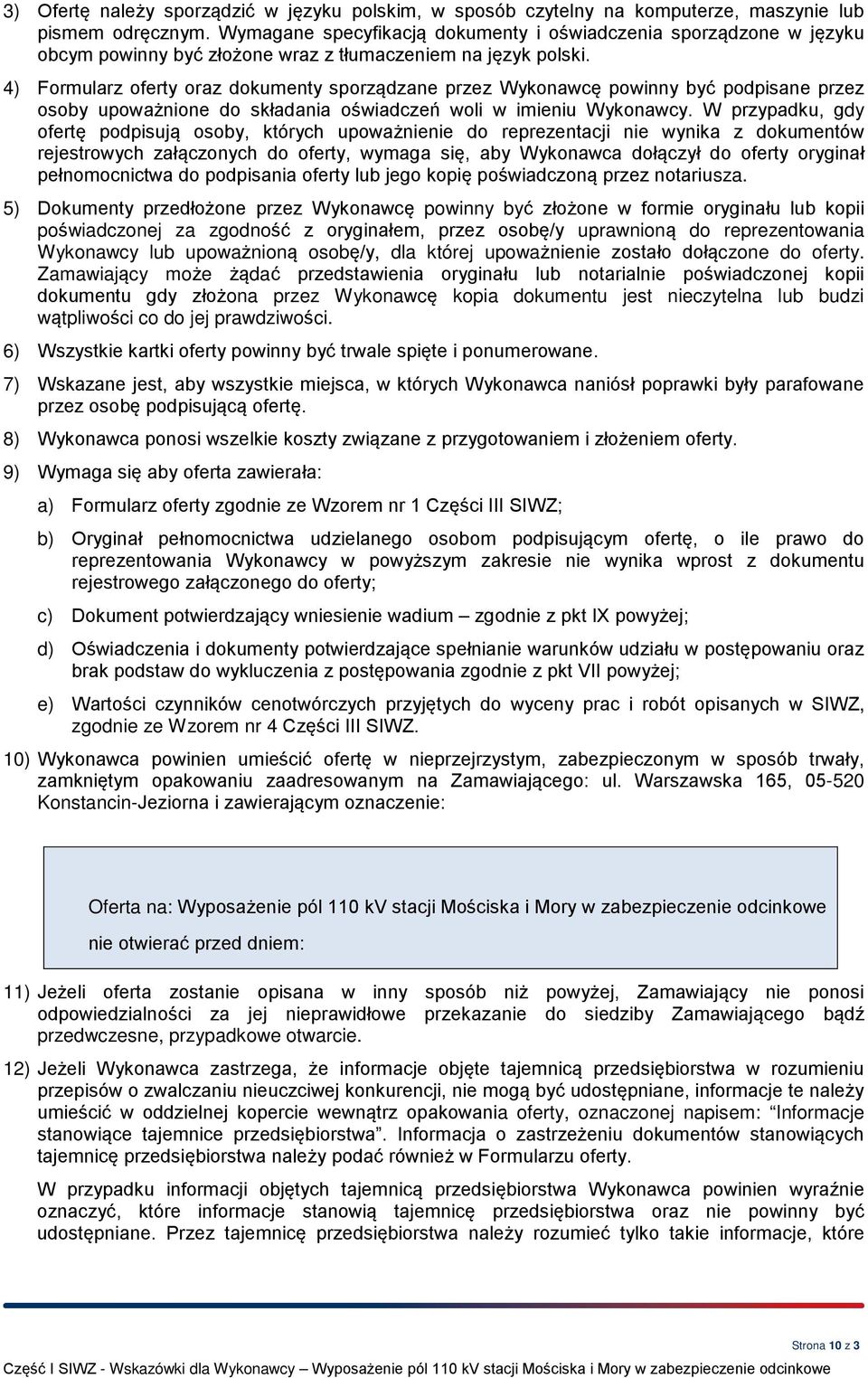 4) Formularz oferty oraz dokumenty sporządzane przez Wykonawcę powinny być podpisane przez osoby upoważnione do składania oświadczeń woli w imieniu Wykonawcy.