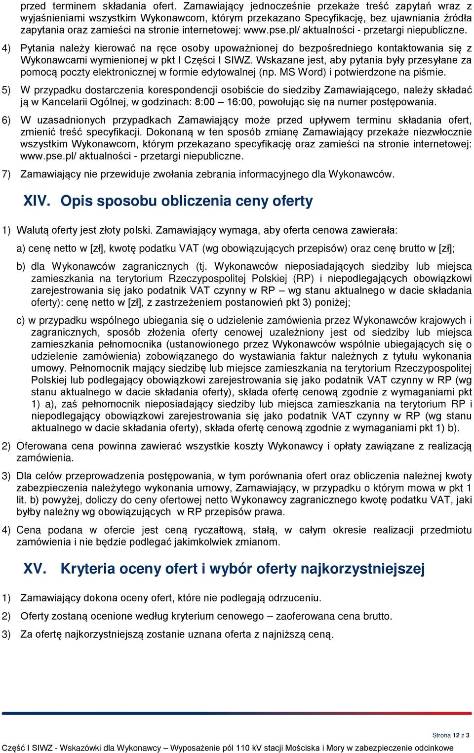 pse.pl/ aktualności - przetargi niepubliczne. 4) Pytania należy kierować na ręce osoby upoważnionej do bezpośredniego kontaktowania się z Wykonawcami wymienionej w pkt I Części I SIWZ.