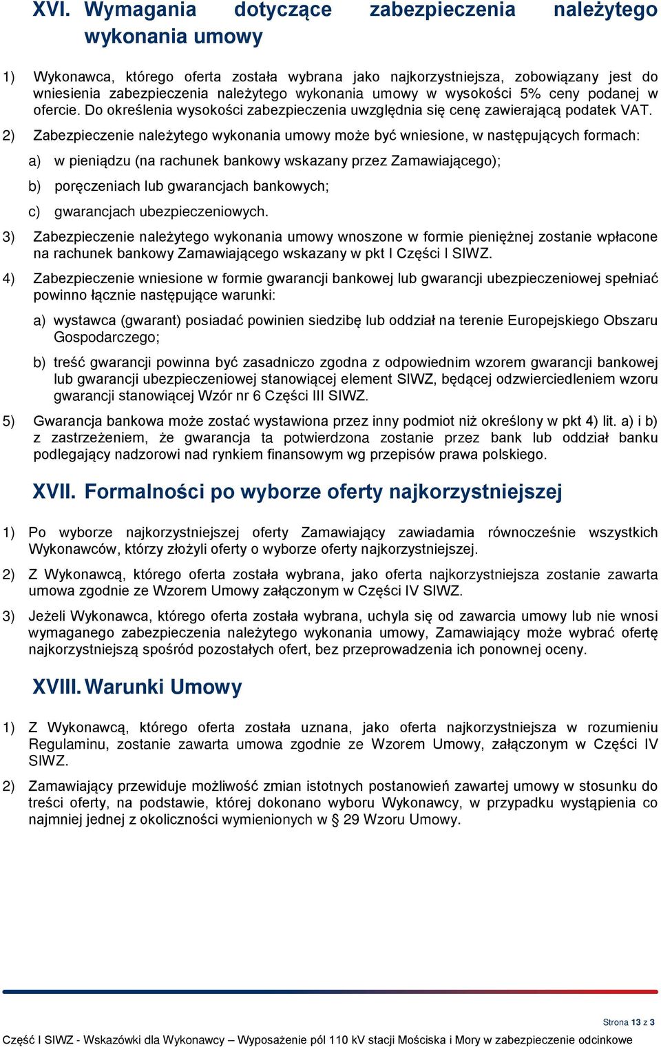 2) Zabezpieczenie należytego wykonania umowy może być wniesione, w następujących formach: a) w pieniądzu (na rachunek bankowy wskazany przez Zamawiającego); b) poręczeniach lub gwarancjach bankowych;