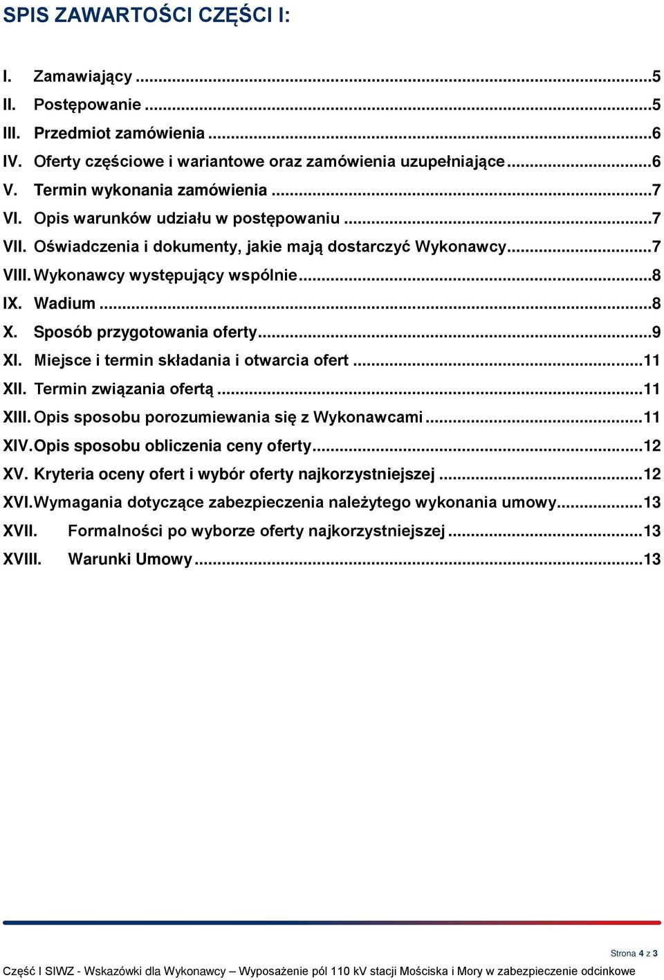 Sposób przygotowania oferty... 9 XI. Miejsce i termin składania i otwarcia ofert... 11 XII. Termin związania ofertą... 11 XIII. Opis sposobu porozumiewania się z Wykonawcami... 11 XIV.