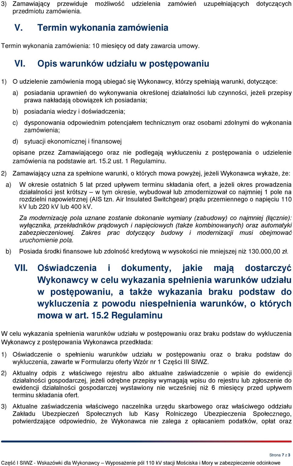 Opis warunków udziału w postępowaniu 1) O udzielenie zamówienia mogą ubiegać się Wykonawcy, którzy spełniają warunki, dotyczące: a) posiadania uprawnień do wykonywania określonej działalności lub