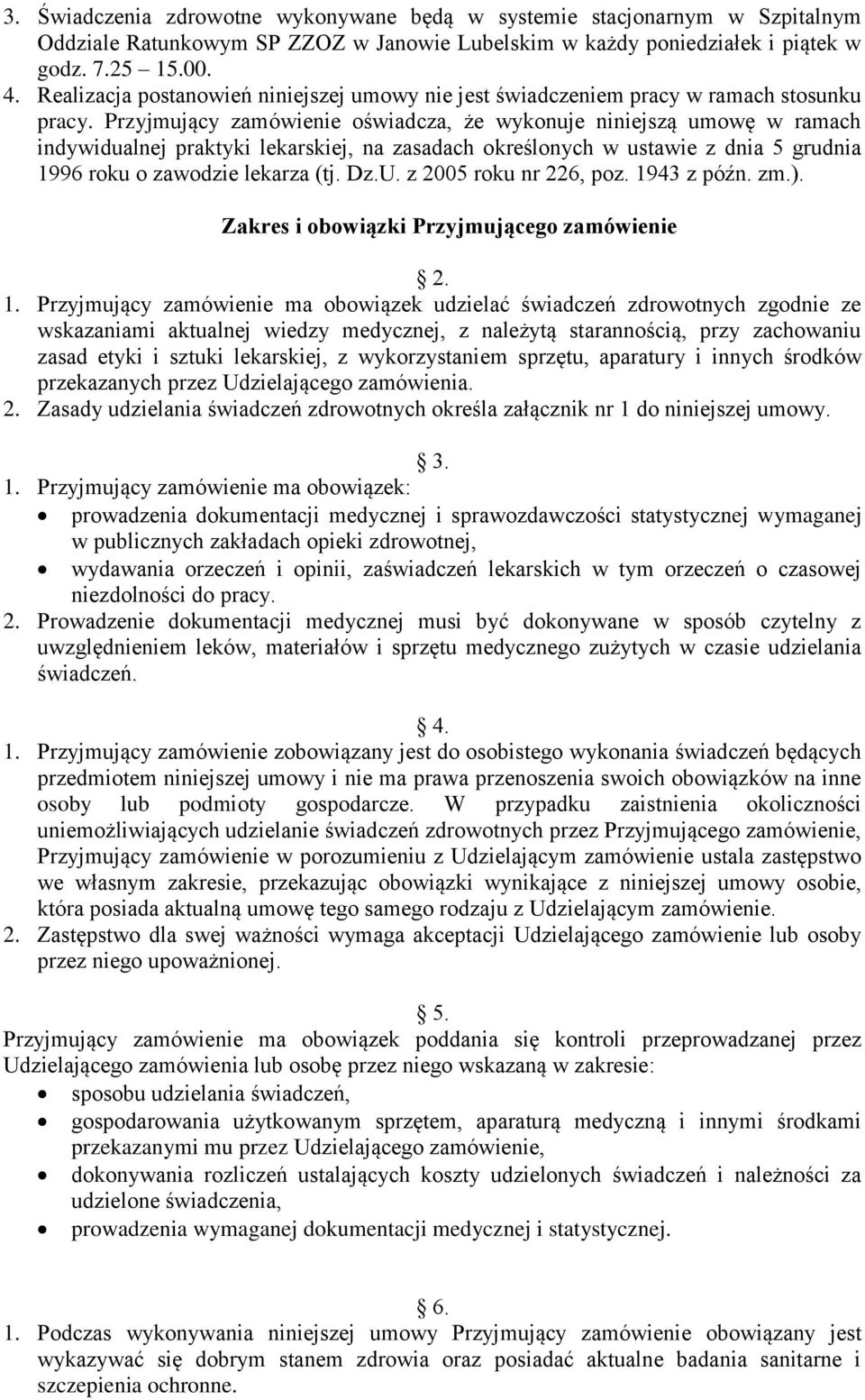 Przyjmujący zamówienie oświadcza, że wykonuje niniejszą umowę w ramach indywidualnej praktyki lekarskiej, na zasadach określonych w ustawie z dnia 5 grudnia 1996 roku o zawodzie lekarza (tj. Dz.U.