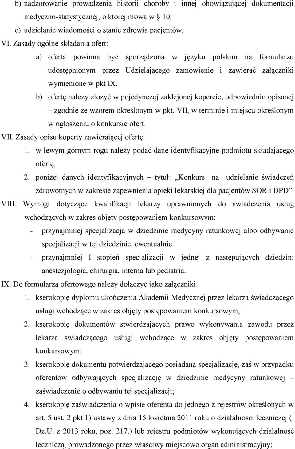 b) ofertę należy złożyć w pojedynczej zaklejonej kopercie, odpowiednio opisanej zgodnie ze wzorem określonym w pkt. VII, w terminie i miejscu określonym w ogłoszeniu o konkursie ofert. VII. Zasady opisu koperty zawierającej ofertę: 1.