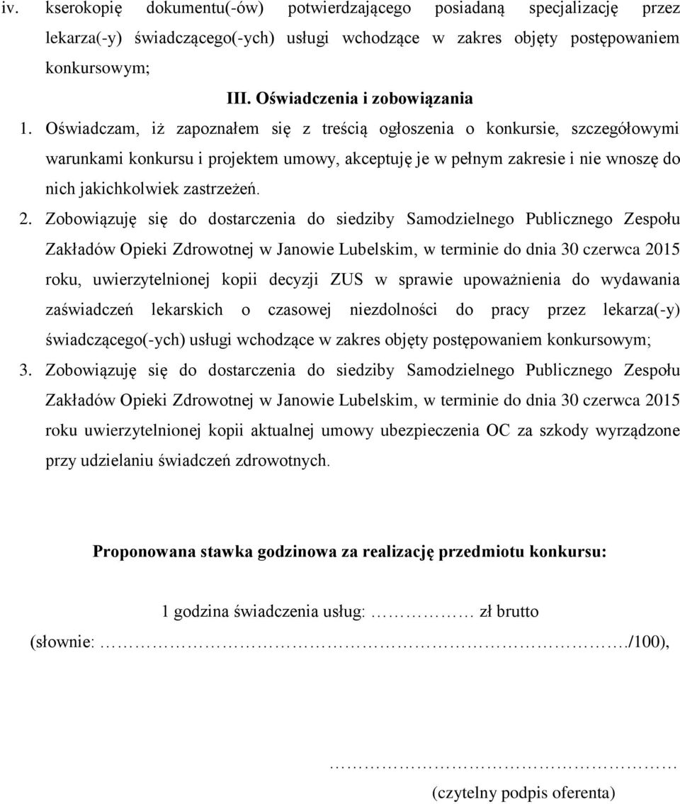 Oświadczam, iż zapoznałem się z treścią ogłoszenia o konkursie, szczegółowymi warunkami konkursu i projektem umowy, akceptuję je w pełnym zakresie i nie wnoszę do nich jakichkolwiek zastrzeżeń. 2.