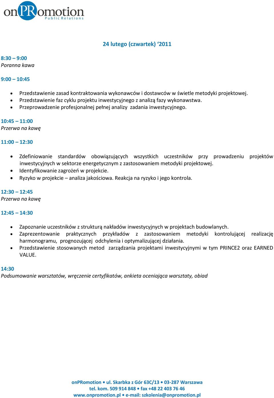 10:45 11:00 11:00 12:30 Zdefiniowanie standardów obowiązujących wszystkich uczestników przy prowadzeniu projektów inwestycyjnych w sektorze energetycznym z zastosowaniem metodyki projektowej.