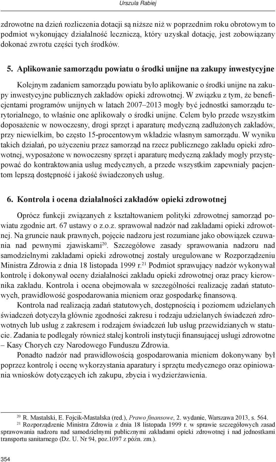 Aplikowanie samorządu powiatu o środki unijne na zakupy inwestycyjne Kolejnym zadaniem samorządu powiatu było aplikowanie o środki unijne na zakupy inwestycyjne publicznych zakładów opieki zdrowotnej.