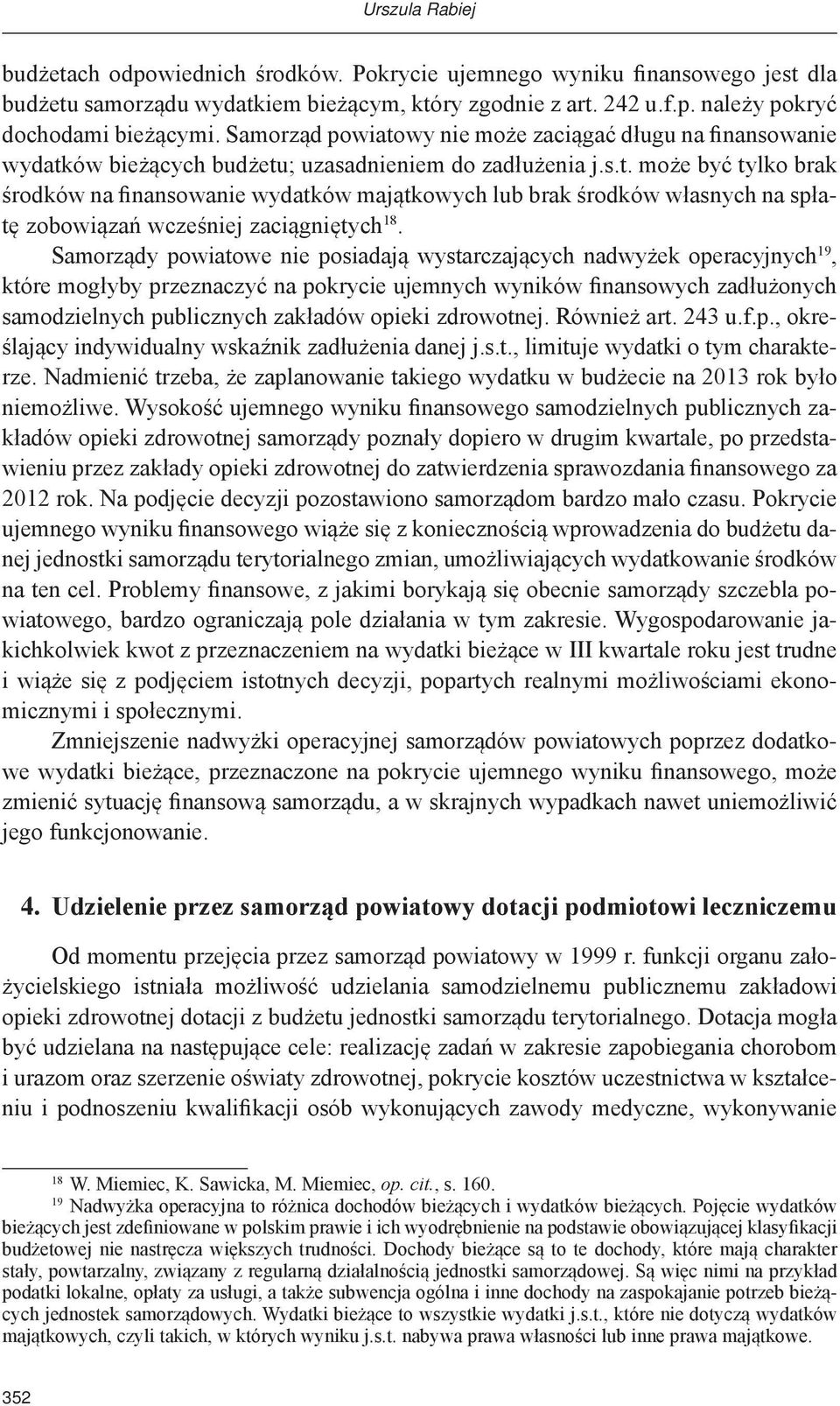 Samorządy powiatowe nie posiadają wystarczających nadwyżek operacyjnych 19, które mogłyby przeznaczyć na pokrycie ujemnych wyników finansowych zadłużonych samodzielnych publicznych zakładów opieki