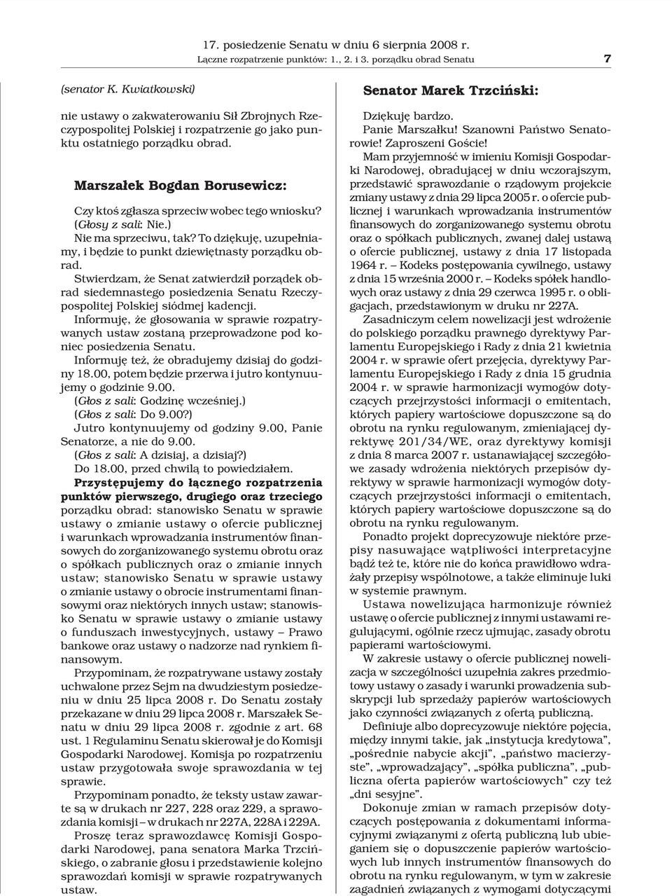 Marsza³ek Bogdan Borusewicz: Czy ktoœ zg³asza sprzeciw wobec tego wniosku? (G³osy z sali: Nie.) Nie ma sprzeciwu, tak? To dziêkujê, uzupe³niamy, i bêdzie to punkt dziewiêtnasty porz¹dku obrad.