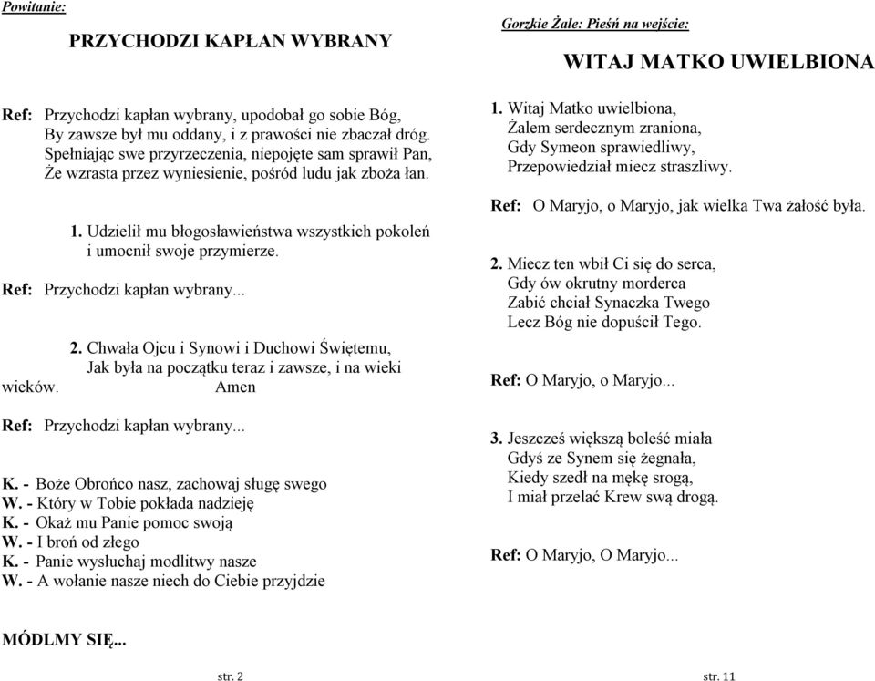 Ref: Przychodzi kapłan wybrany... wieków. 2. Chwała Ojcu i Synowi i Duchowi Świętemu, Jak była na początku teraz i zawsze, i na wieki Amen Ref: Przychodzi kapłan wybrany... K.