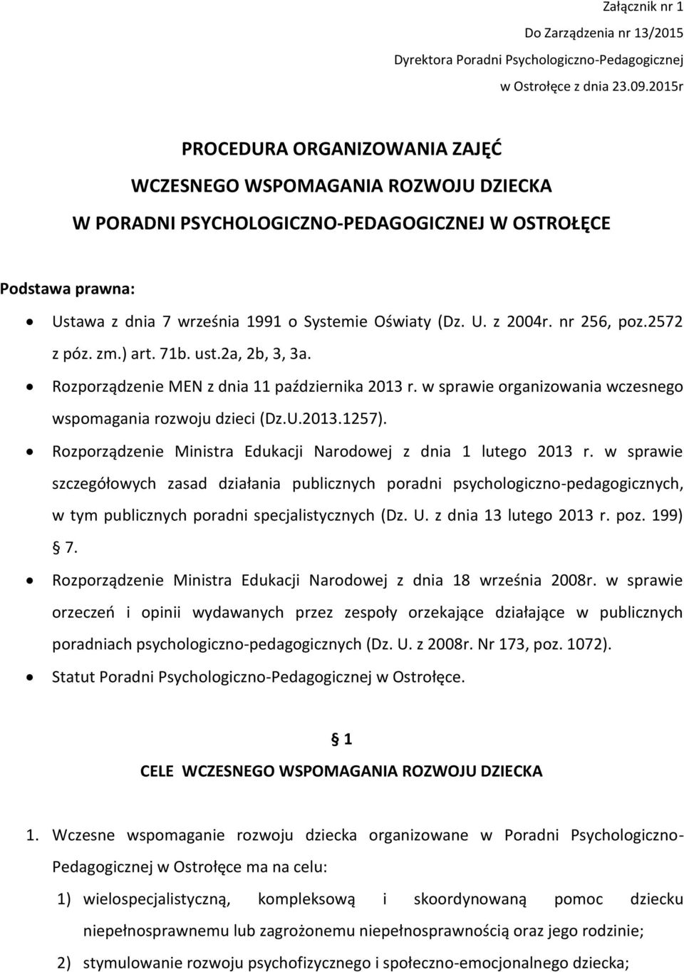 nr 256, poz.2572 z póz. zm.) art. 71b. ust.2a, 2b, 3, 3a. Rozporządzenie MEN z dnia 11 października 2013 r. w sprawie organizowania wczesnego wspomagania rozwoju dzieci (Dz.U.2013.1257).