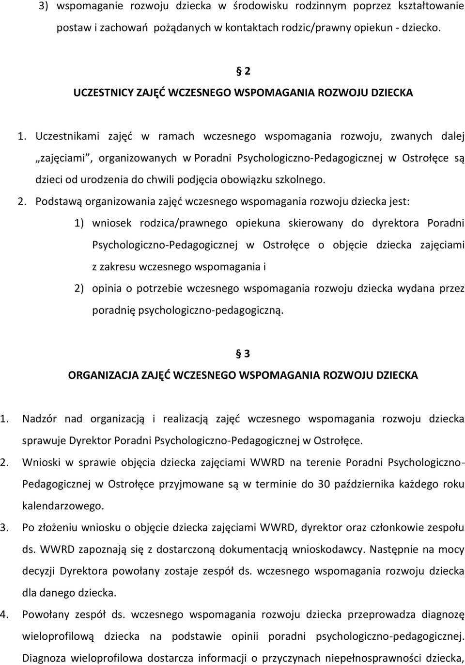 Uczestnikami zajęć w ramach wczesnego wspomagania rozwoju, zwanych dalej zajęciami, organizowanych w Poradni Psychologiczno-Pedagogicznej w Ostrołęce są dzieci od urodzenia do chwili podjęcia