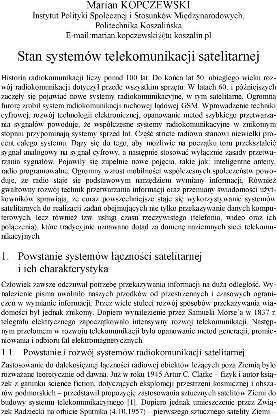 i późniejszych zaczęły się pojawiać nowe systemy radiokomunikacyjne, w tym satelitarne. Ogromną furorę zrobił system radiokomunikacji ruchowej lądowej GSM.