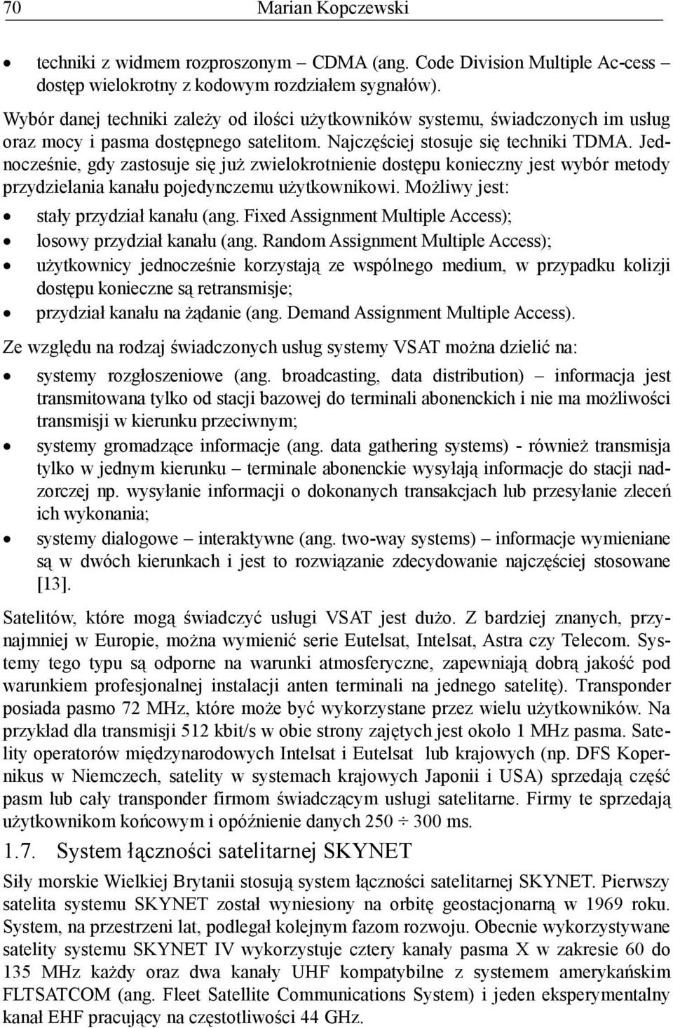 Jednocześnie, gdy zastosuje się juŝ zwielokrotnienie dostępu konieczny jest wybór metody przydzielania kanału pojedynczemu uŝytkownikowi. MoŜliwy jest: stały przydział kanału (ang.