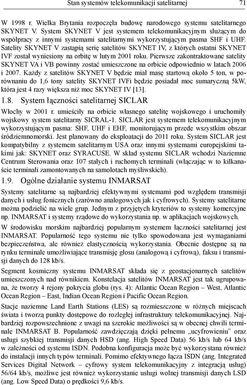 Satelity SKYNET V zastąpią serię satelitów SKYNET IV, z których ostatni SKYNET IVF został wyniesiony na orbitę w lutym 2001 roku.