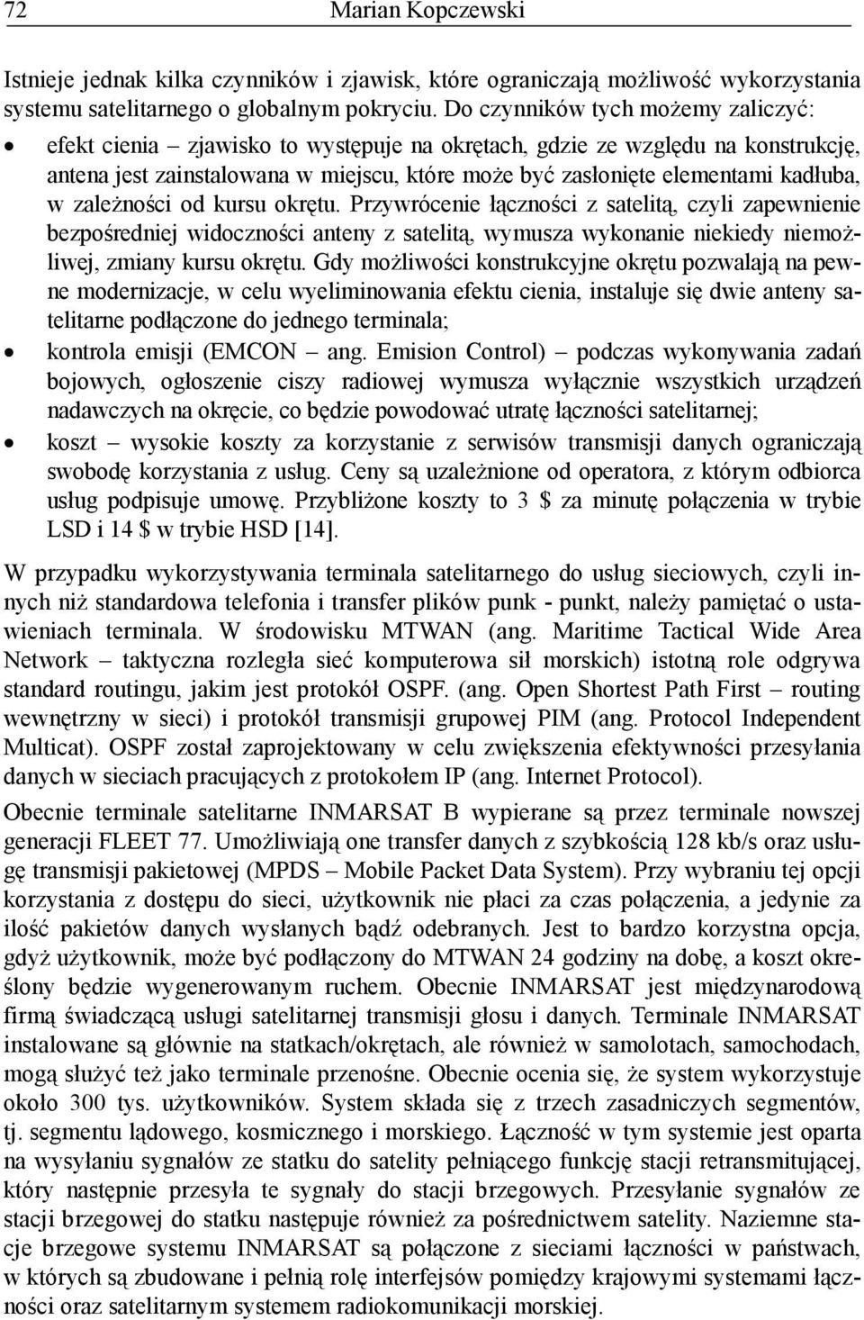 w zaleŝności od kursu okrętu. Przywrócenie łączności z satelitą, czyli zapewnienie bezpośredniej widoczności anteny z satelitą, wymusza wykonanie niekiedy niemoŝliwej, zmiany kursu okrętu.