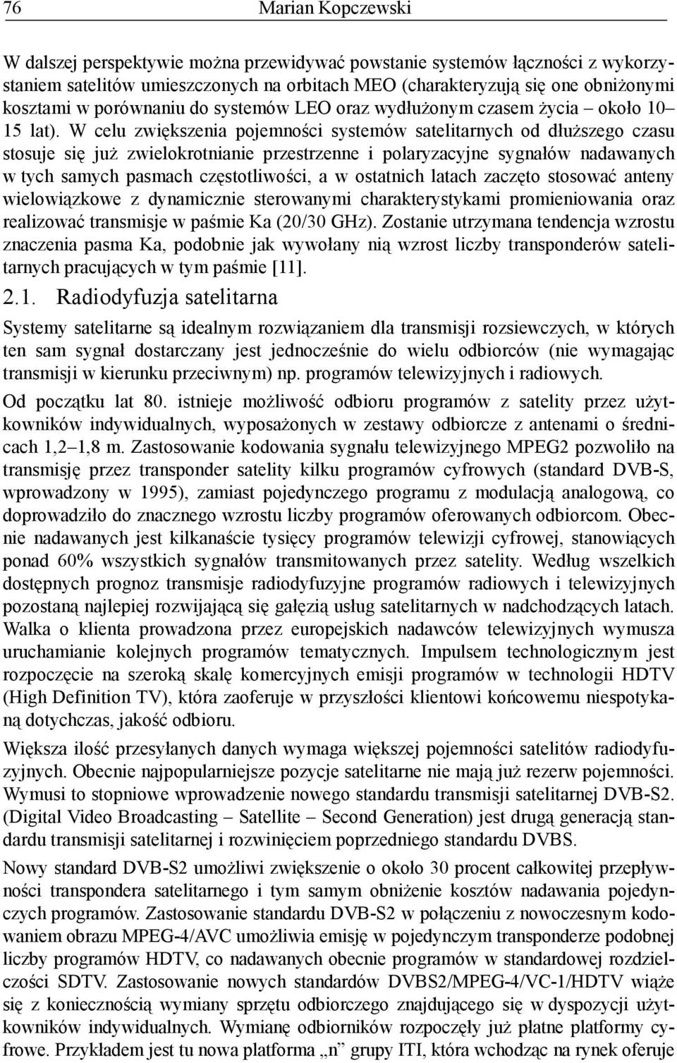 W celu zwiększenia pojemności systemów satelitarnych od dłuŝszego czasu stosuje się juŝ zwielokrotnianie przestrzenne i polaryzacyjne sygnałów nadawanych w tych samych pasmach częstotliwości, a w