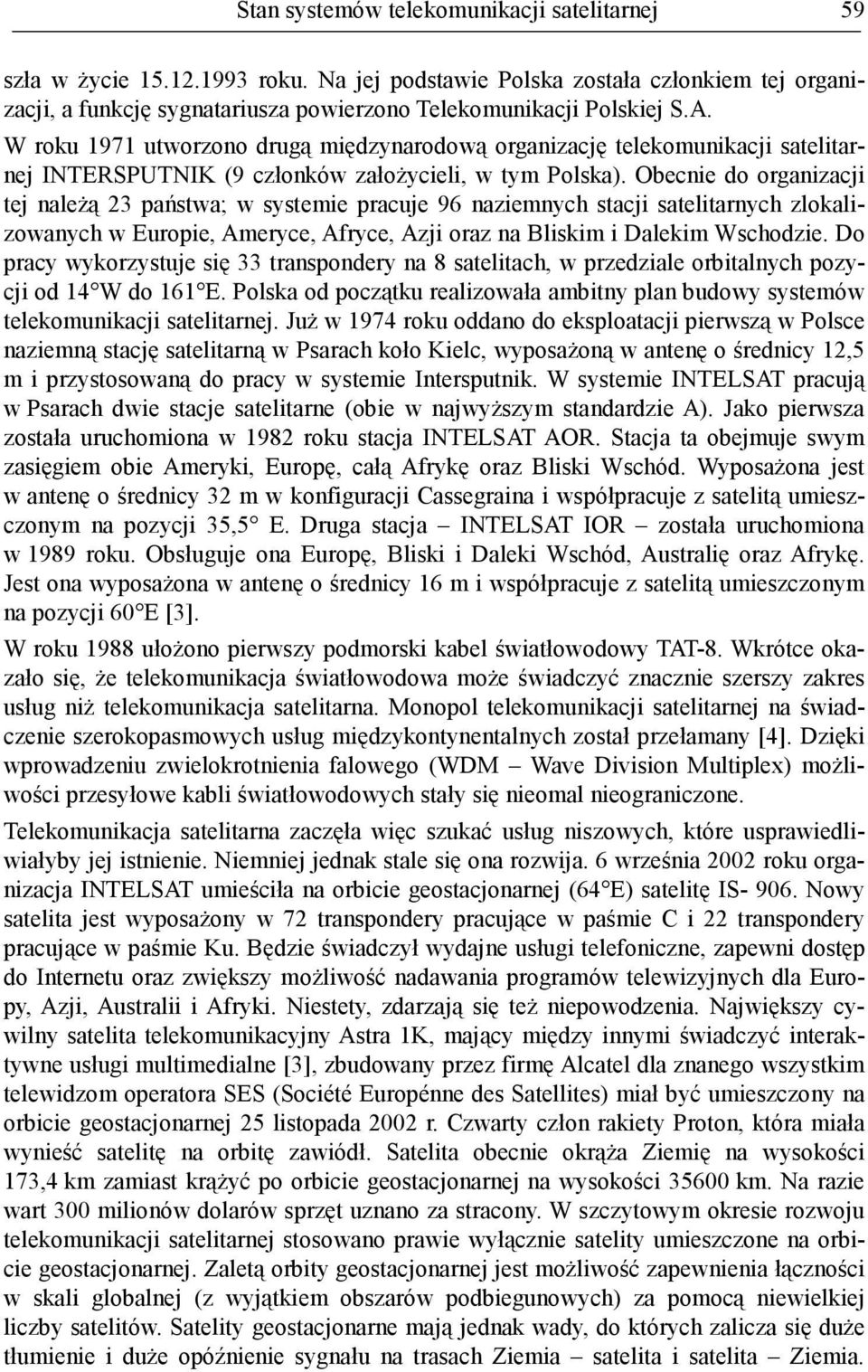 Obecnie do organizacji tej naleŝą 23 państwa; w systemie pracuje 96 naziemnych stacji satelitarnych zlokalizowanych w Europie, Ameryce, Afryce, Azji oraz na Bliskim i Dalekim Wschodzie.