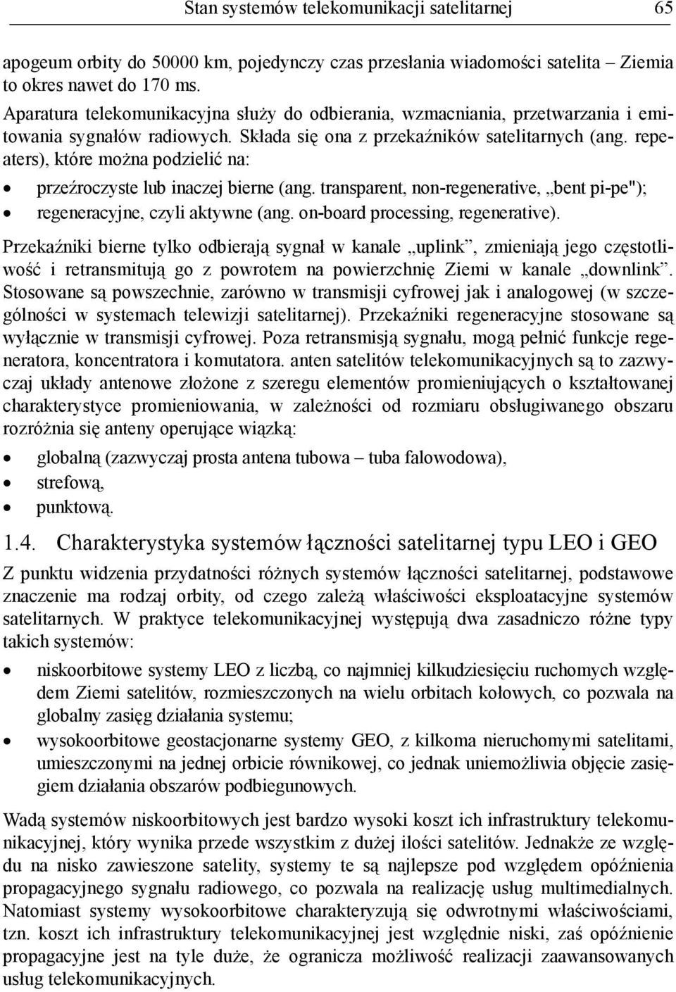 repeaters), które moŝna podzielić na: przeźroczyste lub inaczej bierne (ang. transparent, non-regenerative, bent pi-pe"); regeneracyjne, czyli aktywne (ang. on-board processing, regenerative).