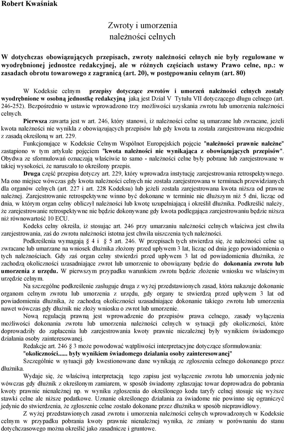 80) W Kodeksie celnym przepisy dotyczące zwrotów i umorzeń należności celnych zostały wyodrębnione w osobną jednostkę redakcyjną jaką jest Dział V Tytułu VII dotyczącego długu celnego (art. 246-252).