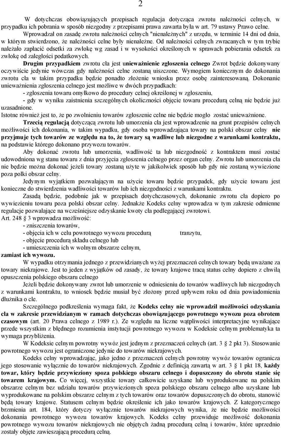 Od należności celnych zwracanych w tym trybie należało zapłacić odsetki za zwłokę wg zasad i w wysokości określonych w sprawach pobierania odsetek za zwłokę od zaległości podatkowych.