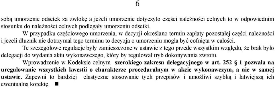 Te szczegółowe regulacje były zamieszczone w ustawie z tego przede wszystkim względu, że brak było delegacji do wydania aktu wykonawczego, który by regulował tryb dokonywania zwrotu.