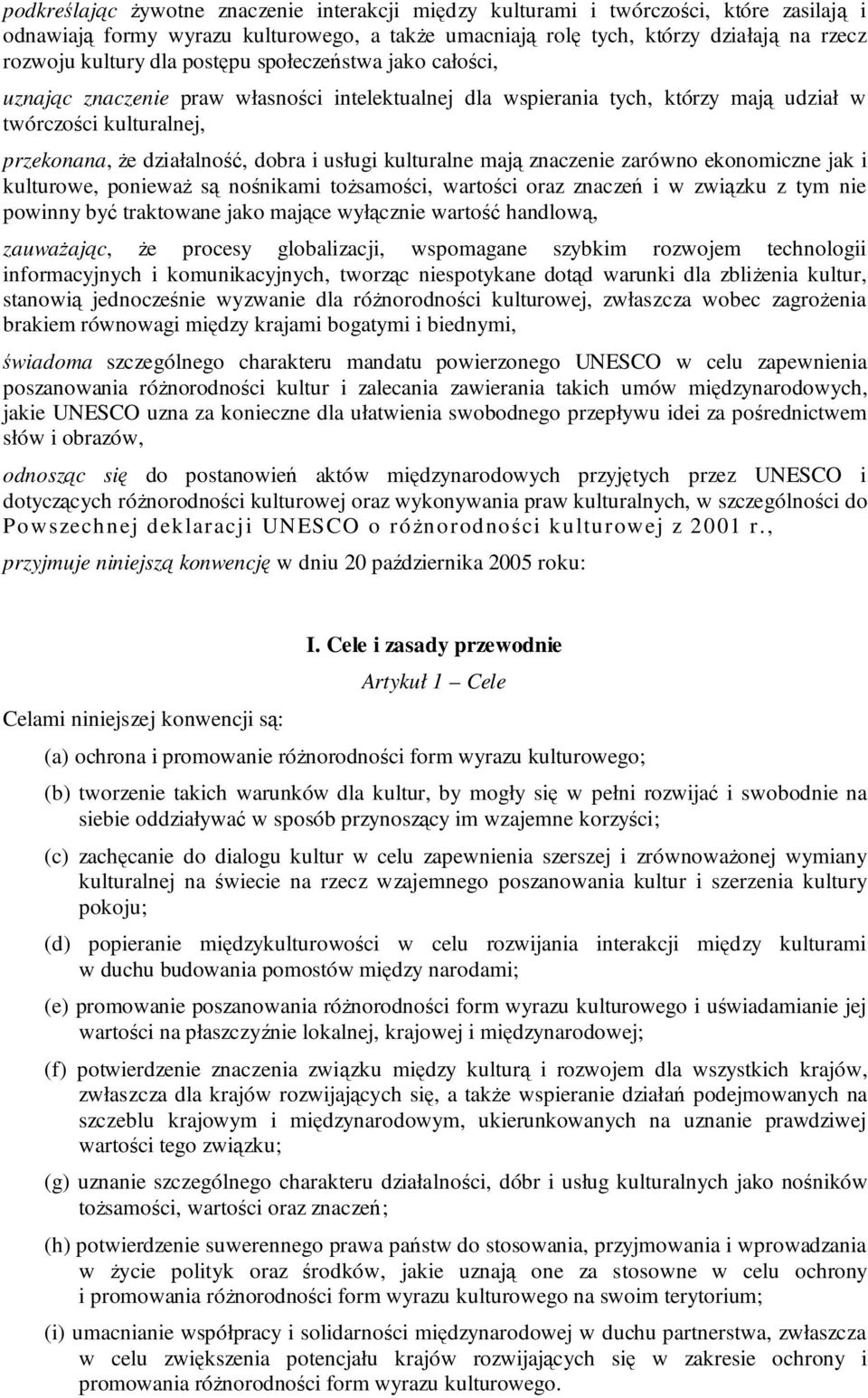 kulturalne mają znaczenie zarówno ekonomiczne jak i kulturowe, poniewaŝ są nośnikami toŝsamości, wartości oraz znaczeń i w związku z tym nie powinny być traktowane jako mające wyłącznie wartość