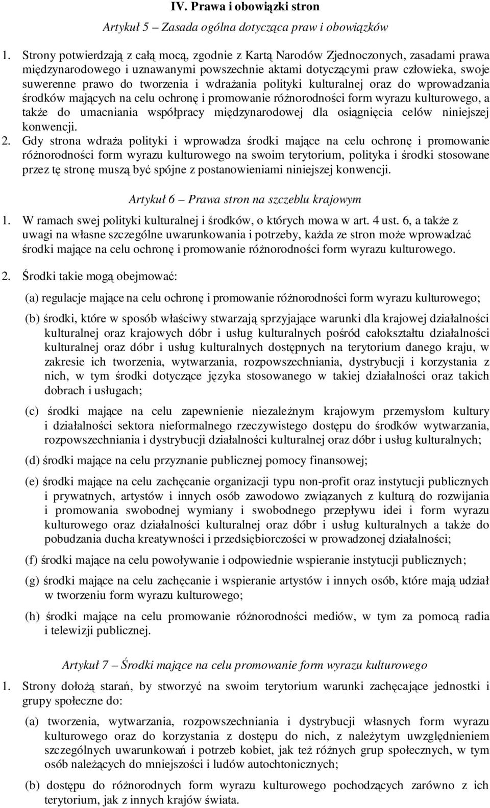 i wdraŝania polityki kulturalnej oraz do wprowadzania środków mających na celu ochronę i promowanie róŝnorodności form wyrazu kulturowego, a takŝe do umacniania współpracy międzynarodowej dla